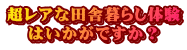 超レアな田舎暮らし体験 はいかがですか？